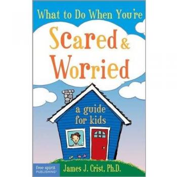 What to Do When You're Scared and Worried: A Guide for Kids