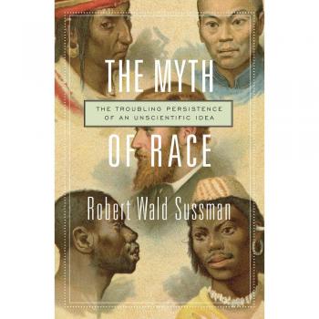 THe Myth of Race: The Troubling Persistence of an Unscientific Idea