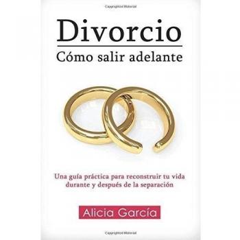 Divorcio: Cómo salir adelante: Una guía práctica para reconstruir tu vida durante y después de la separación
