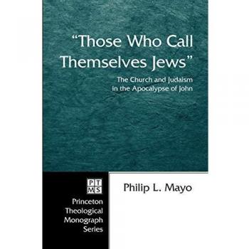 Those Who Call Themselves Jews: The Church and Judaism in the Apocalypse of John - Princeton Monograph Series