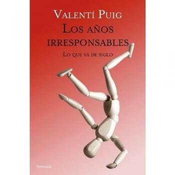 Los años irresponsables: Lo que va de siglo - Valentí Puig