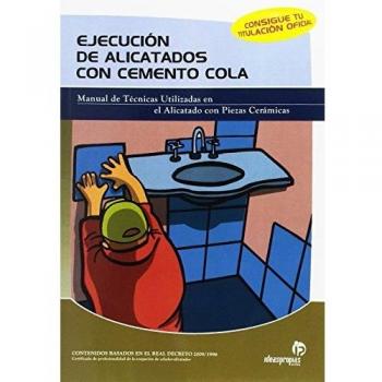 Ejecución de alicatados con cemento cola : manual de técnicas utilizadas en el alicatado con piezas cerámicas