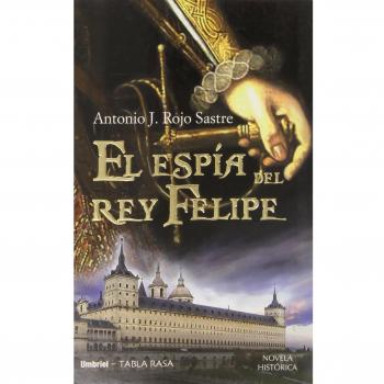 El espía del rey Felipe - Rojo Sastre Antonio J