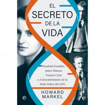 El secreto de la vida: Rosalind Franklin, James Watson, Francis Crick y el descubrimiento de la doble hélice del ADN