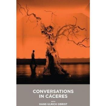 CONVERSACIONES EN CACERES CON HANS ULRICH OBRIST = CONVERSATIONS IN CACERES WITH: With Hans Ulrich Obrist