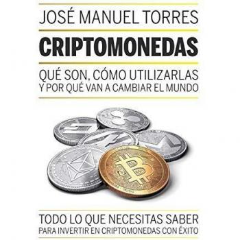 Criptomonedas: Qué son, como utilizarlas y por qué van a cambiar el mundo