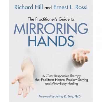 The Practitioner's Guide to Mirroring Hands: A client-responsive therapy that facilitates natural problem solving and mind-body healing