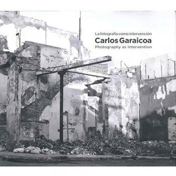 La fotografía como intervención: Photography as Intervention - Carlos Garaicoa