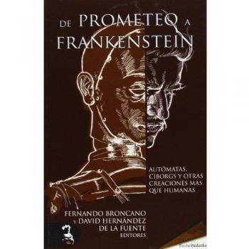De Prometeo a Frankenstein : autómatas, ciborgs y otras creaciones más que human
