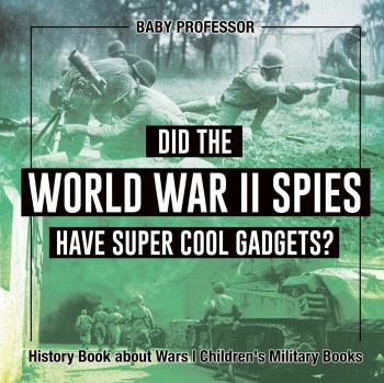 Did WWII Spies Have Cool Gadgets? Children's History Book on Military Espionage