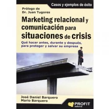 Marketing relacional y comunicación para situaciones de crisis: Qué hacer antes, durante y después, para proteger y salvar su empresa.
