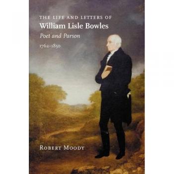 La Vida y Cartas de William Lisle Bowles, Poeta y Clérigo, 1762-1850 (Palabra y Vida)