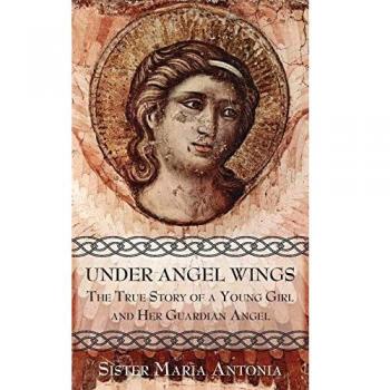 Under Angel Wings: A Young Girl's True Story with Her Guardian Angel by Maria Antonia - Inspirational Biography