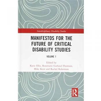 Manifestos for the Future of Critical Disability Studies: Volume 1