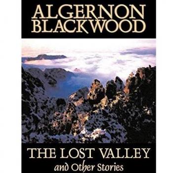 The Lost Valley and Other Stories by Algernon Blackwood, Fiction, Fantasy, Horror, Classics