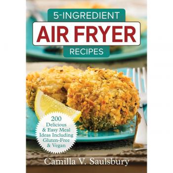 5 Ingredient Air Fryer Recipes 2018: 200 Delicious and Easy Meal Ideas Including Gluten-Free and Vegan