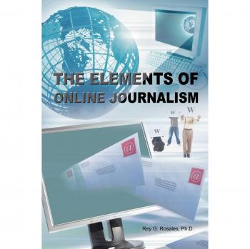 Elementos del Periodismo en Línea - Edición en Rústica de Rey G. Rosales Ph. D