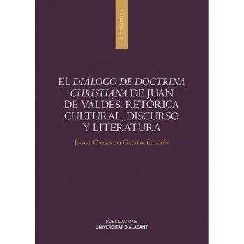El Diálogo de Doctrina Christiana de Juan de Valdés: Retórica cultural, discurso y literatura