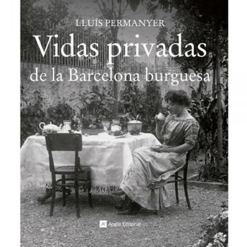 Vidas Privadas De La Barcelona Burguesa: 10 - Permanyer Lluis