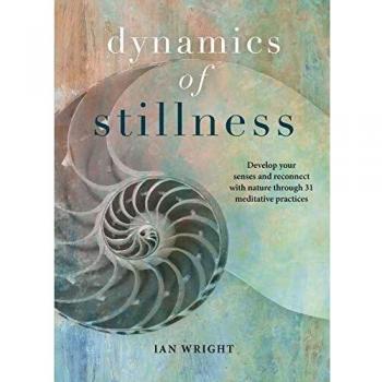 The Dynamics of Stillness: Develop Your Senses and Reconnect with Nature Through Meditation