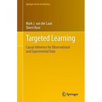 Targeted Learning: Causal Inference Methods for Observational and Experimental Data (Springer Series in Statistics)