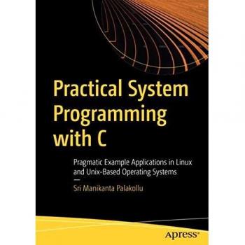 Practical System Programming with C: Example Applications for Linux and Unix Systems by Sri Manikanta Palakollu