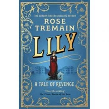 Lily: Un Cuento de Venganza de la Autora Bestseller del Sunday Times - Rose Tremain