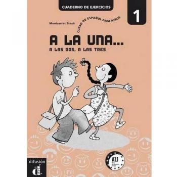 A la una, a las dos, a las tres 1. Cuaderno de ejercicios