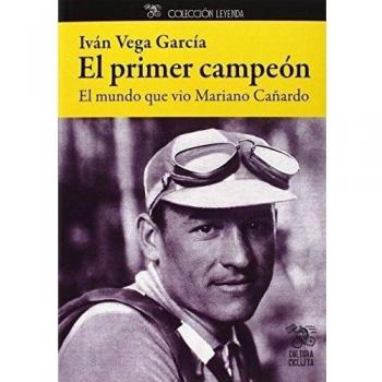 El Primer Campeón. El Mundo Que Vio Mariano Cañardo