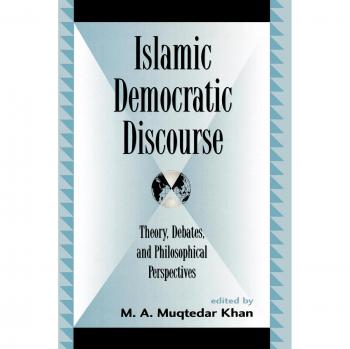 Islamic Democratic Discourse: Theory, Debates, and Philosophical Perspectives (Global Encounters Series)