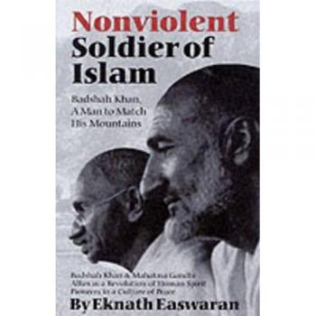 Nonviolent Soldier of Islam: Badshah Khan: A Man to Match His Mountains