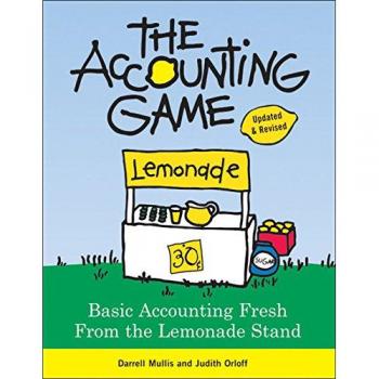 The Accounting Game: Learn the Basics of Financial Accounting - As Easy as Running a Lemonade Stand (Basics for Entrepreneurs and Small Business Owners) by Darrell Mullis
