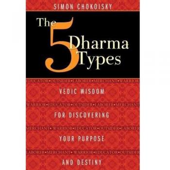 Five Dharma Types: Vedic Wisdom for Discovering Your Purpose and Destiny