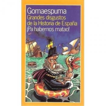 Grandes disgustos de la historia de España. ¡Pa habernos matao! - Gomaespuma