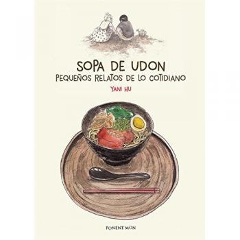 Sopa de udon: Pequeños relatos de lo cotidiano - , YANI HU/