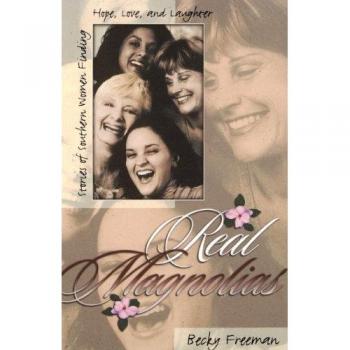 Real Magnolias: Southern Women's Stories of Hope, Love, and Laughter by Becky Freeman