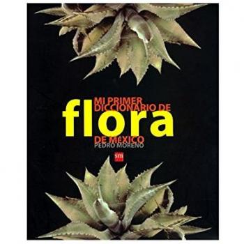 Mi primer diccionario de flora de Mexico/My first dictionary of plant life of Mexico