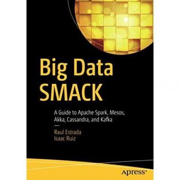 Big Data SMACK: A Guide to Apache Spark, Mesos, Akka, Cassandra, and Kafka