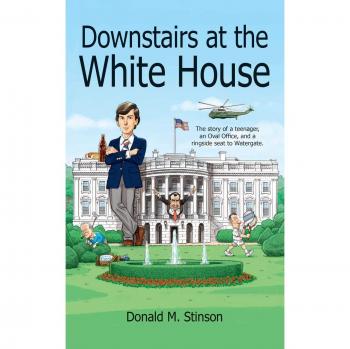 Downstairs at the White House: A teenager, an Oval Office, and a ringside seat to Watergate.: The story of a teenager, an Oval Office, and a ringside seat to Watergate.
