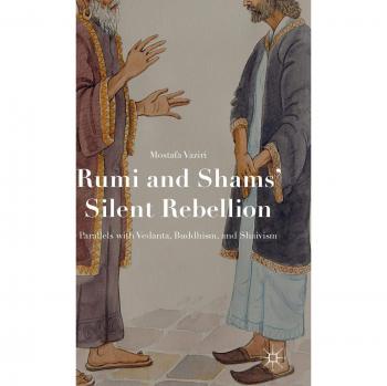 Rumi and Shams' Silent Rebellion: Parallels with Vedanta, Buddhism, and Shaivism
