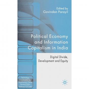 Political Economy and Information Capitalism in India: Digital Divide, Development and Equity: Digital Divide, Development Divide and Equity