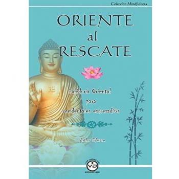 Oriente al rescate. Sabiduría oriental para occidentales estresadas: Sabiduría Oriental para Occidentales Estresad@s