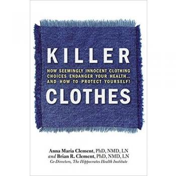 Killer Clothes: How Seemingly Innocent Clothing Choices Endanger Your Health...and How to Protect Yourself!: How Clothing Choices Endanger Your Health