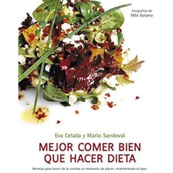 Mejor comer bien que hacer dieta: Recetas para hacer de la comida un momento de placer manteniendo el tipo
