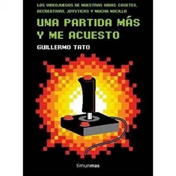 Una partida más y me acuesto: Los videojuegos de nuestras vidas: casetes, recreativas, joysticks y mucha nocilla