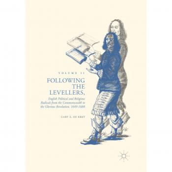 Following the Levellers, Volume Two: English Political and Religious Radicals from the Commonwealth to the Glorious Revolution, 1649-1688