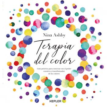 Terapia del color: Guía práctica para conectar con el poder curativo y transformador de los colores - Ashby Nina
