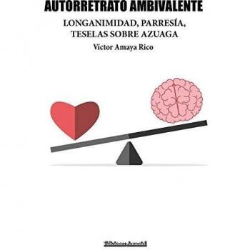 Autorretrato ambivalente: Longanimidad, parresía, teselas sobre azuaga (Tapa blanda)