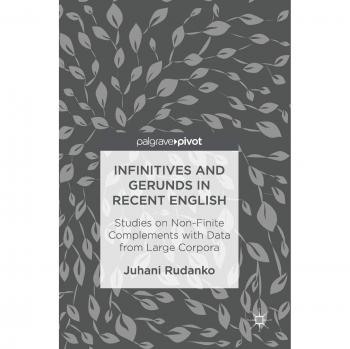 Infinitives and Gerunds in Recent English: Studies on Non-Finite Complements with Data from Large Corpora