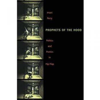 Prophets of the Hood: Politics and Poetics in Hip Hop